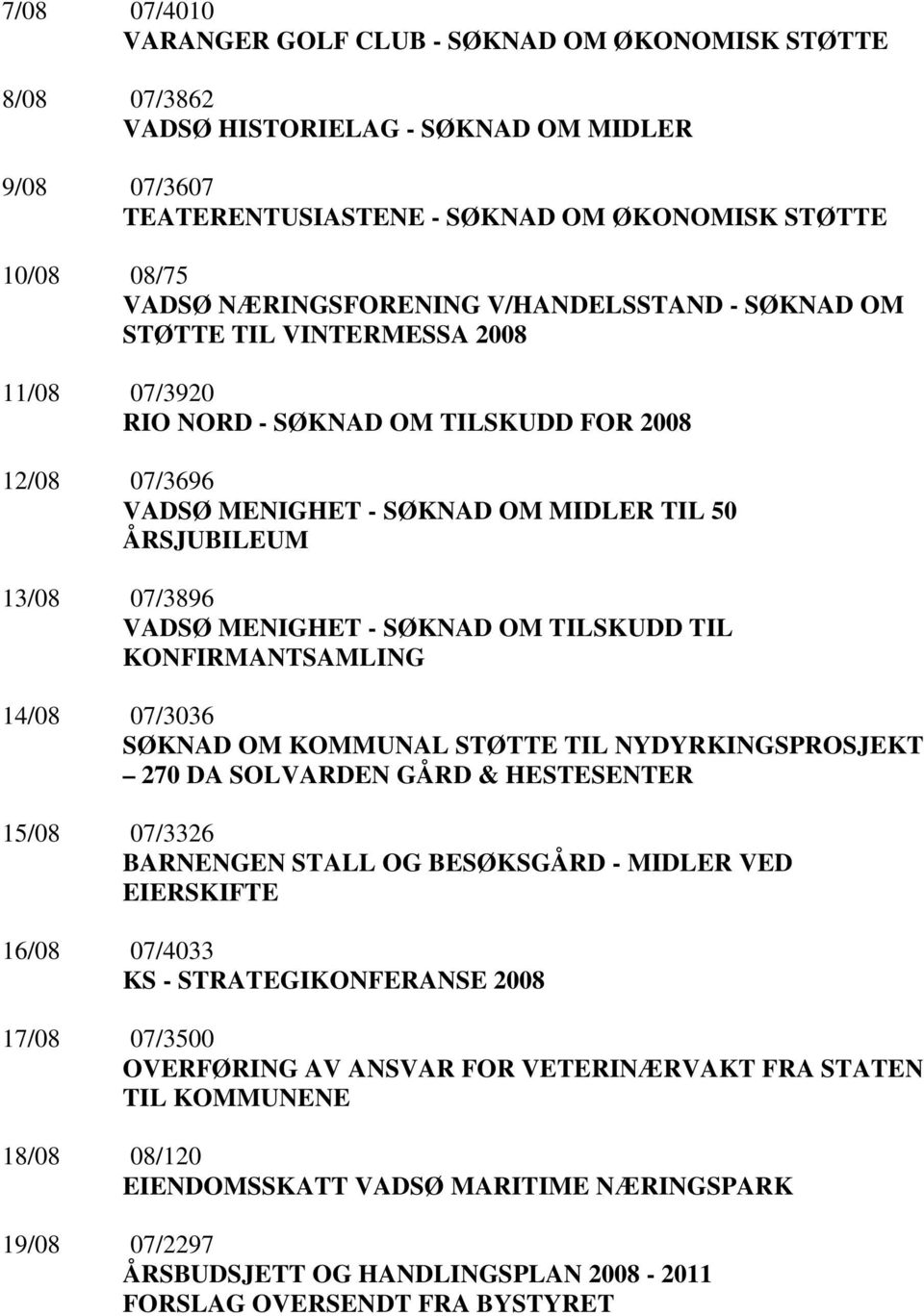 07/3896 VADSØ MENIGHET - SØKNAD OM TILSKUDD TIL KONFIRMANTSAMLING 14/08 07/3036 SØKNAD OM KOMMUNAL STØTTE TIL NYDYRKINGSPROSJEKT 270 DA SOLVARDEN GÅRD & HESTESENTER 15/08 07/3326 BARNENGEN STALL OG