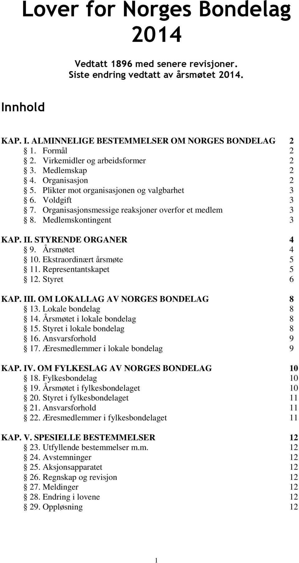 Medlemskontingent 3 KAP. II. STYRENDE ORGANER 4 9. Årsmøtet 4 10. Ekstraordinært årsmøte 5 11. Representantskapet 5 12. Styret 6 KAP. III. OM LOKALLAG AV NORGES BONDELAG 8 13. Lokale bondelag 8 14.