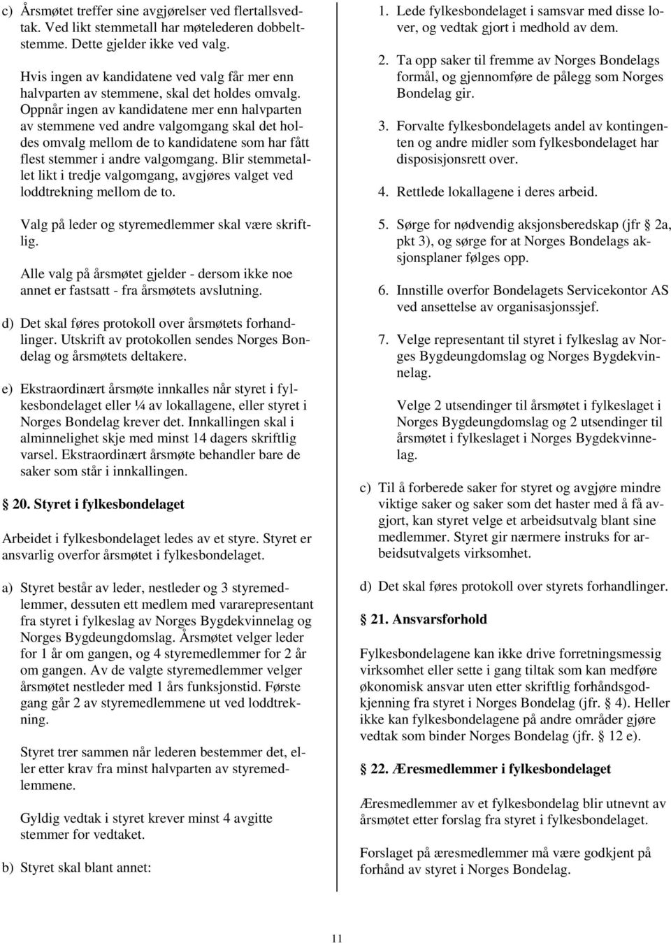 Oppnår ingen av kandidatene mer enn halvparten av stemmene ved andre valgomgang skal det holdes omvalg mellom de to kandidatene som har fått flest stemmer i andre valgomgang.