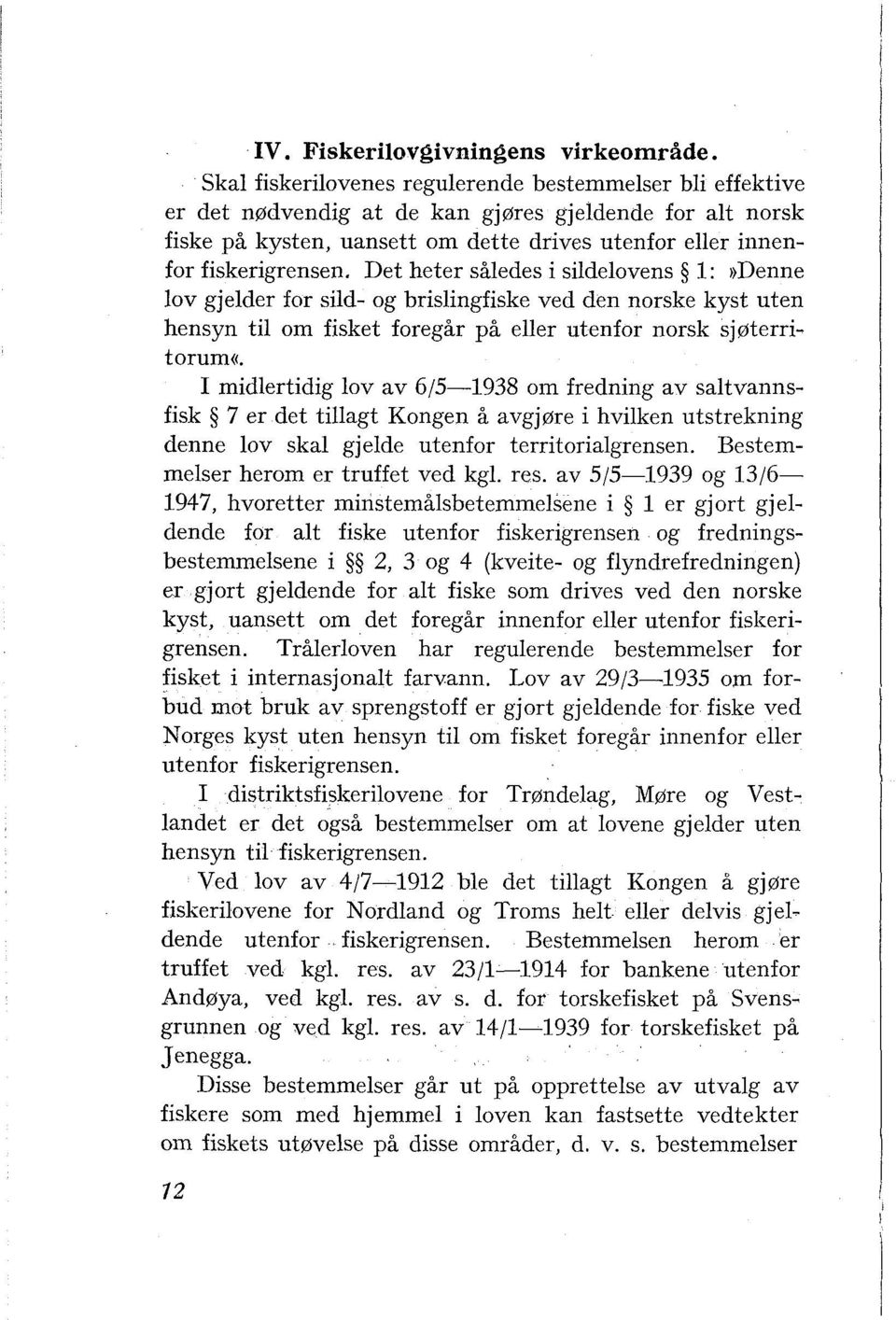 Det heter således i sildelovens 1: ))Denne lov gjelder for sild- og brislingfiske ved den norske kyst uten hensyn til om fisket foregår på eller utenfor norsk sjøterritoruma.