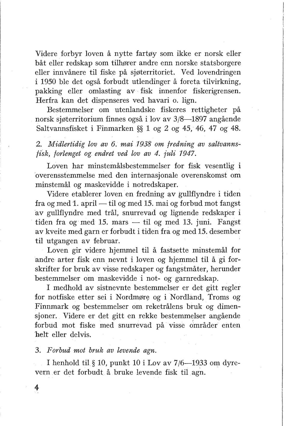 Bestemmelser om utenlandske fiskeres rettigheter på norsk sjøterritorium finnes også i lov av 3/8-1897 angående Saltvannsfisket i Finmarken 1 og 2 og 45, 46, 47 og 48. 2. Midlertidig lov av 6.