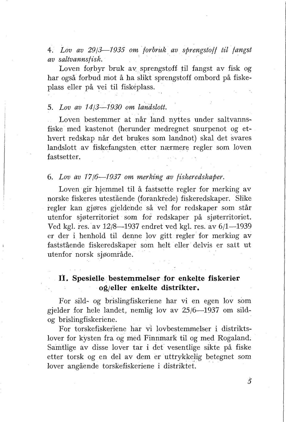 Loven bestemmer at når land nyttes under saltvannsfiske med kastenot (herunder medregnet snurpenot og ethvert redskap når det brukes som landnot) skal det svares landslott av fiskefangsten etter