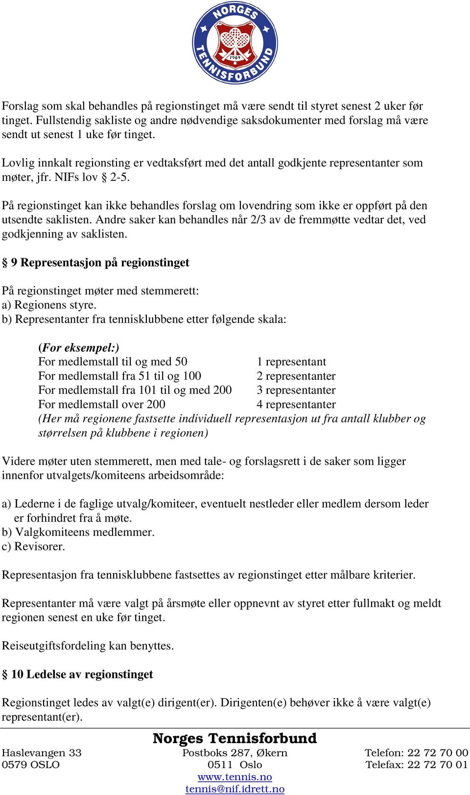 Lovlig innkalt regionsting er vedtaksført med det antall godkjente representanter som møter, jfr. NIFs lov 2-5.