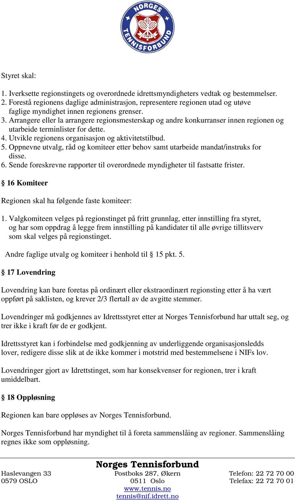 Arrangere eller la arrangere regionsmesterskap og andre konkurranser innen regionen og utarbeide terminlister for dette. 4. Utvikle regionens organisasjon og aktivitetstilbud. 5.