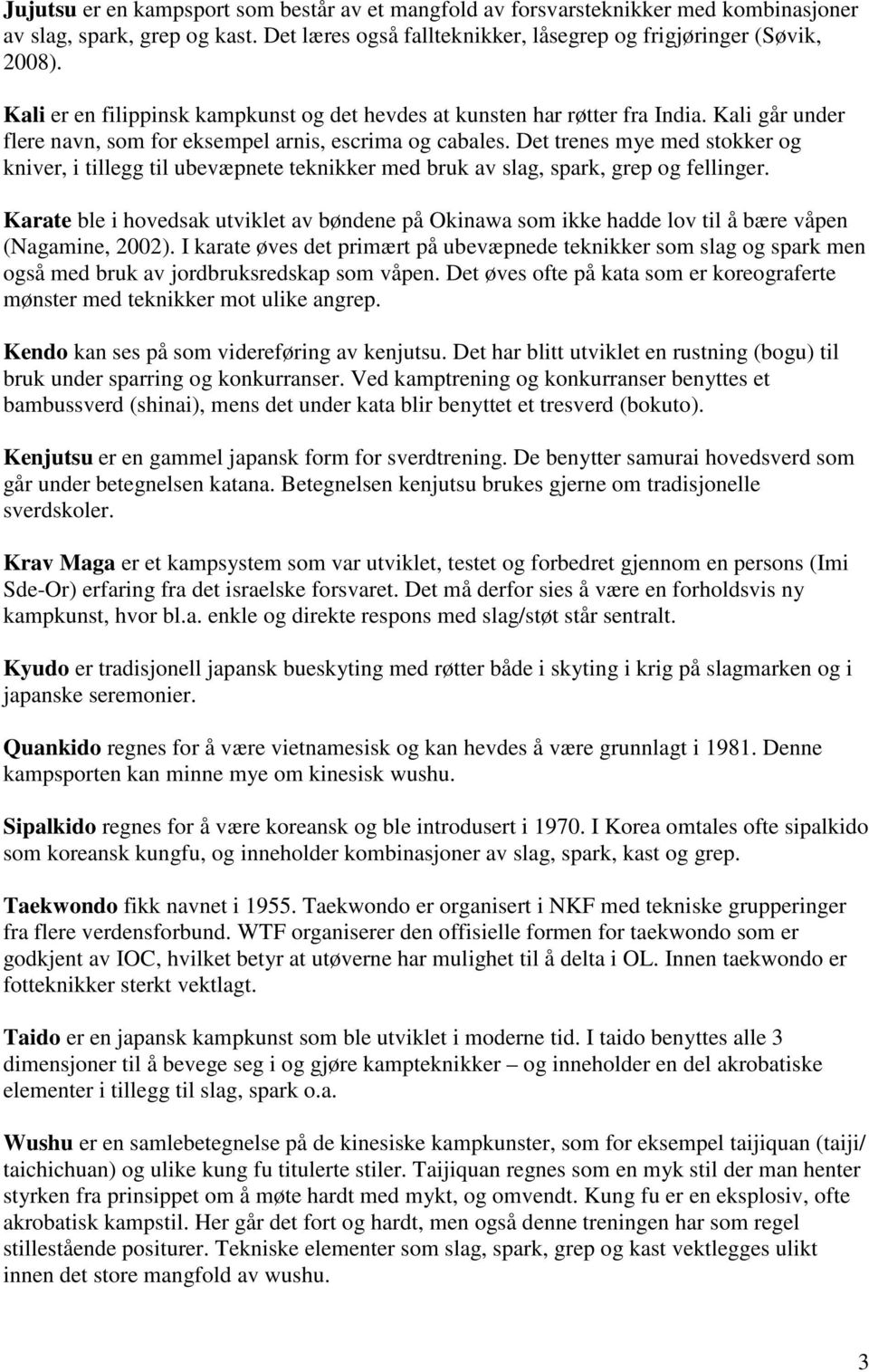 Det trenes mye med stokker og kniver, i tillegg til ubevæpnete teknikker med bruk av slag, spark, grep og fellinger.