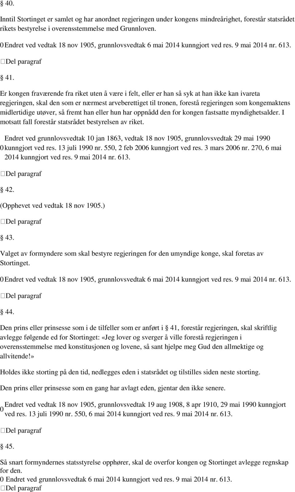 Er kongen fraværende fra riket uten å være i felt, eller er han så syk at han ikke kan ivareta regjeringen, skal den som er nærmest arveberettiget til tronen, forestå regjeringen som kongemaktens