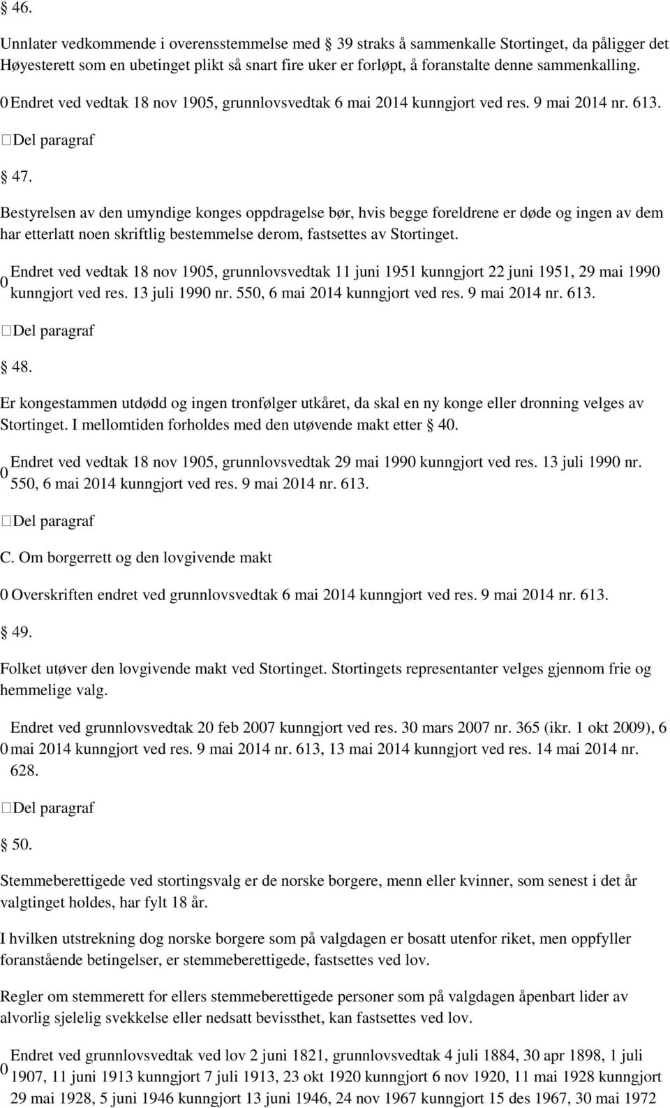 Bestyrelsen av den umyndige konges oppdragelse bør, hvis begge foreldrene er døde og ingen av dem har etterlatt noen skriftlig bestemmelse derom, fastsettes av Stortinget.