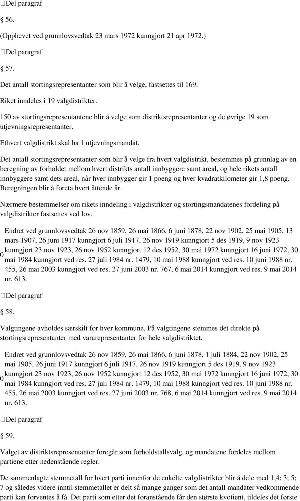 Det antall stortingsrepresentanter som blir å velge fra hvert valgdistrikt, bestemmes på grunnlag av en beregning av forholdet mellom hvert distrikts antall innbyggere samt areal, og hele rikets