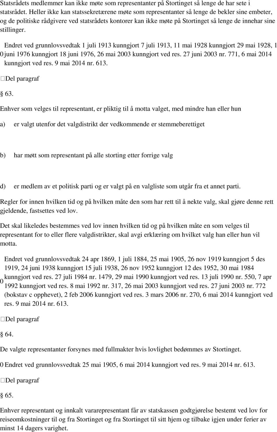 stillinger. Endret ved grunnlovsvedtak 1 juli 1913 kunngjort 7 juli 1913, 11 mai 1928 kunngjort 29 mai 1928, 1 juni 1976 kunngjort 18 juni 1976, 26 mai 23 kunngjort ved res. 27 juni 23 nr.