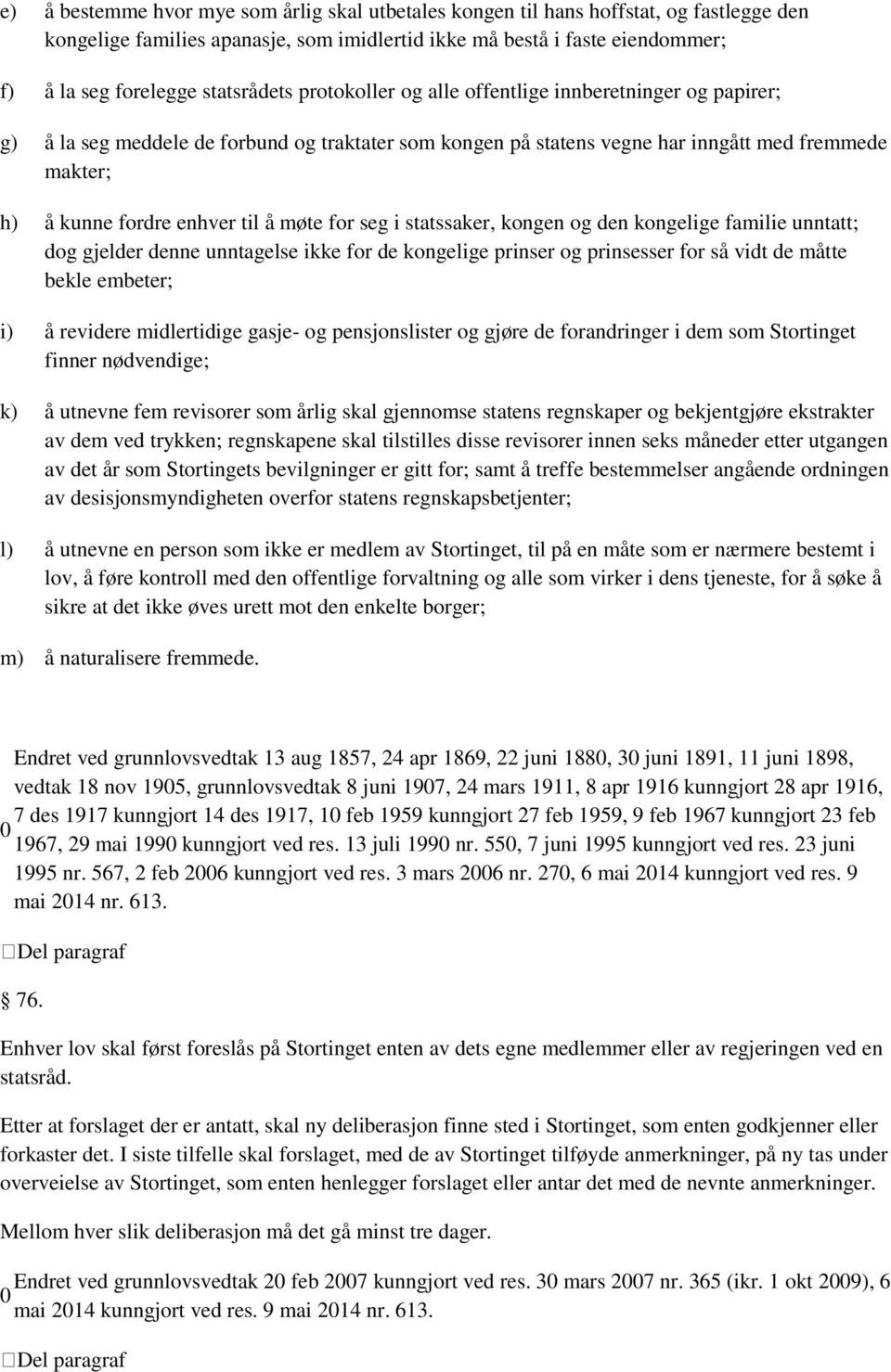 til å møte for seg i statssaker, kongen og den kongelige familie unntatt; dog gjelder denne unntagelse ikke for de kongelige prinser og prinsesser for så vidt de måtte bekle embeter; i) å revidere