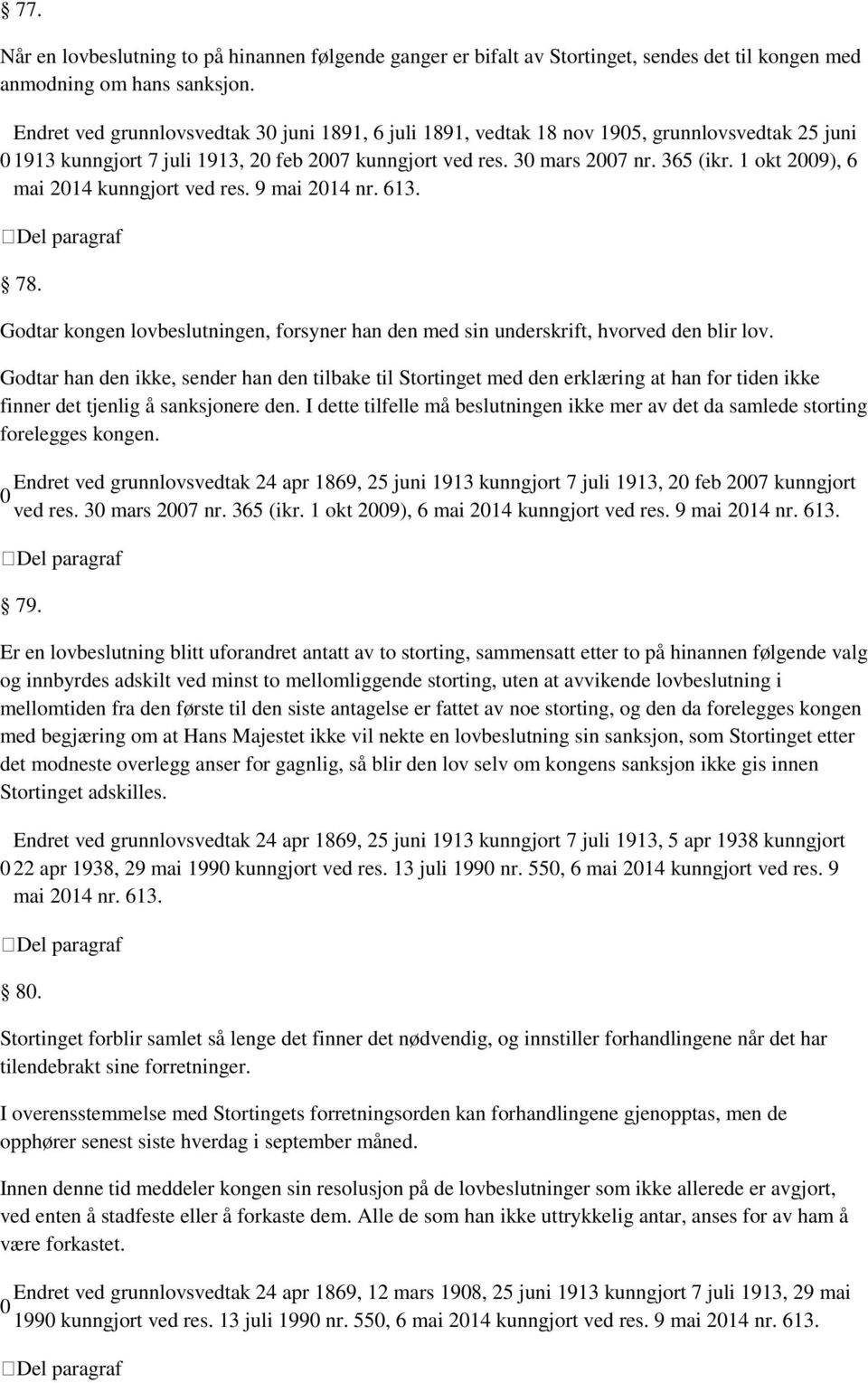 1 okt 29), 6 mai 214 kunngjort ved res. 9 mai 214 nr. 613. 78. Godtar kongen lovbeslutningen, forsyner han den med sin underskrift, hvorved den blir lov.