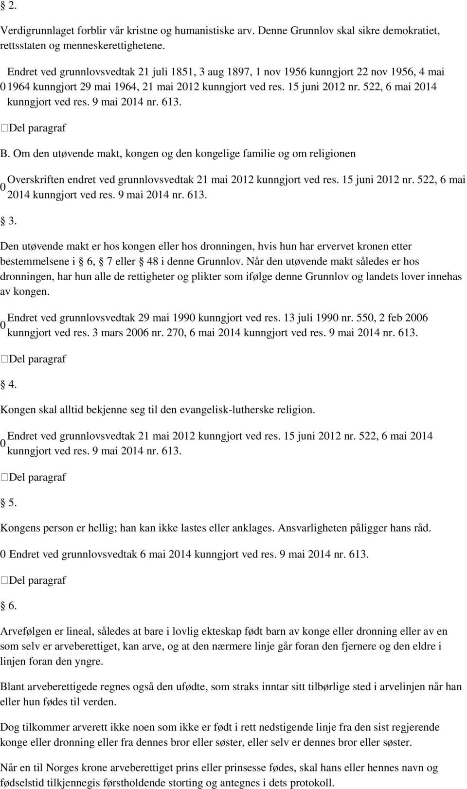 9 mai 214 nr. 613. B. Om den utøvende makt, kongen og den kongelige familie og om religionen Overskriften endret ved grunnlovsvedtak 21 mai 212 kunngjort ved res. 15 juni 212 nr.