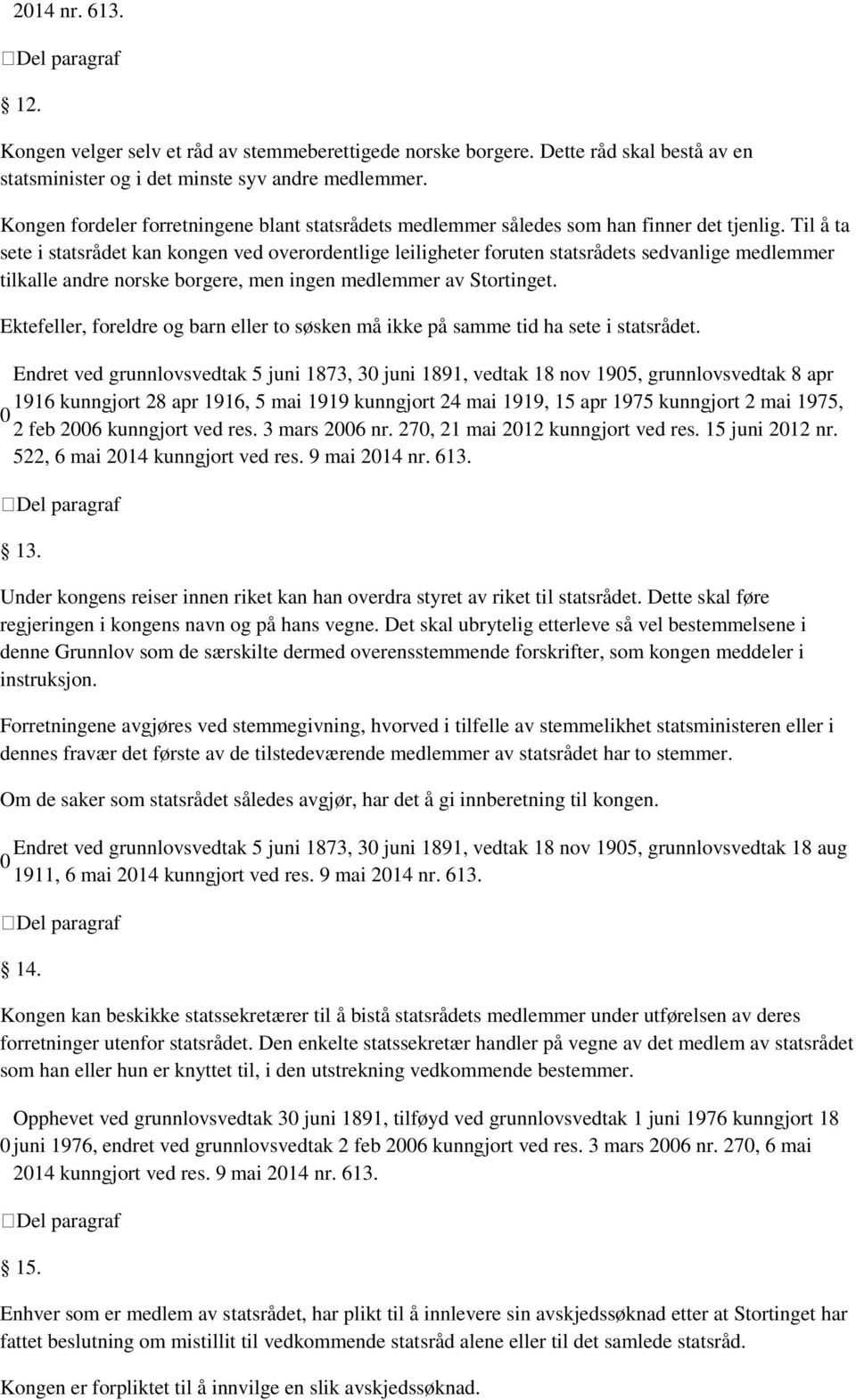 Til å ta sete i statsrådet kan kongen ved overordentlige leiligheter foruten statsrådets sedvanlige medlemmer tilkalle andre norske borgere, men ingen medlemmer av Stortinget.