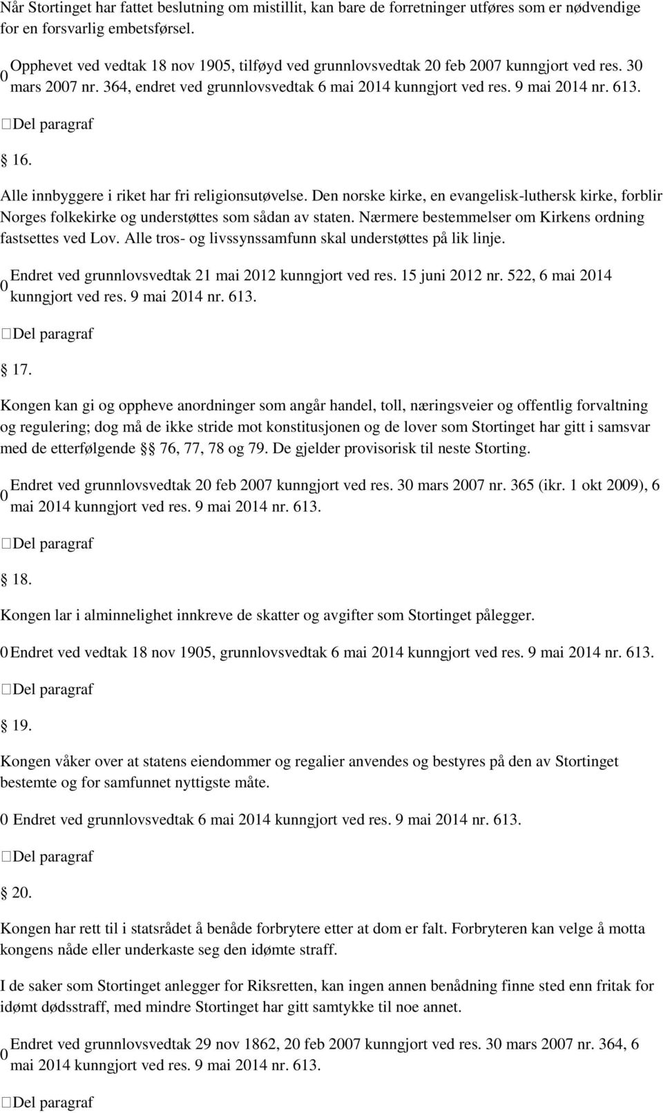 Alle innbyggere i riket har fri religionsutøvelse. Den norske kirke, en evangelisk-luthersk kirke, forblir Norges folkekirke og understøttes som sådan av staten.