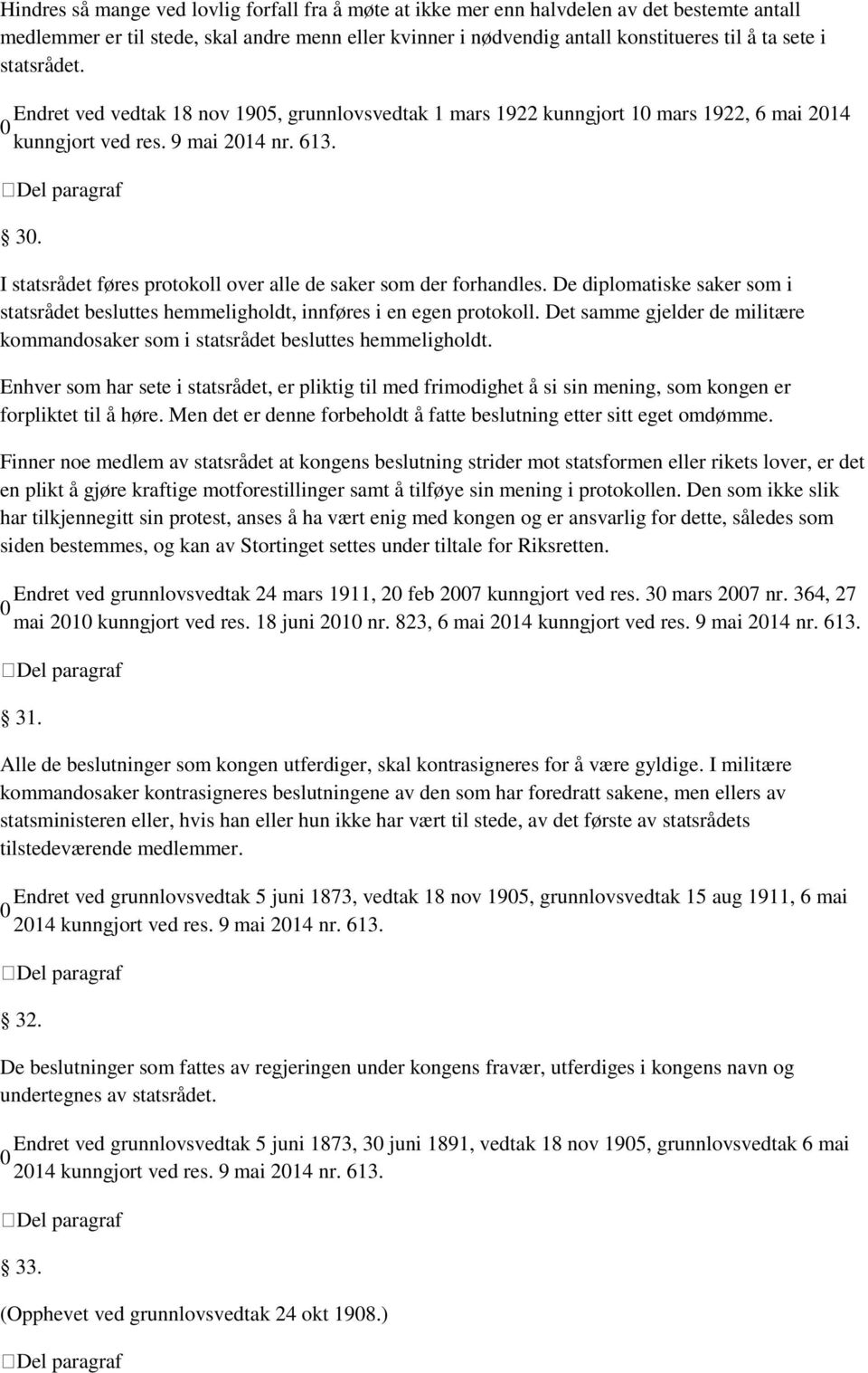 I statsrådet føres protokoll over alle de saker som der forhandles. De diplomatiske saker som i statsrådet besluttes hemmeligholdt, innføres i en egen protokoll.