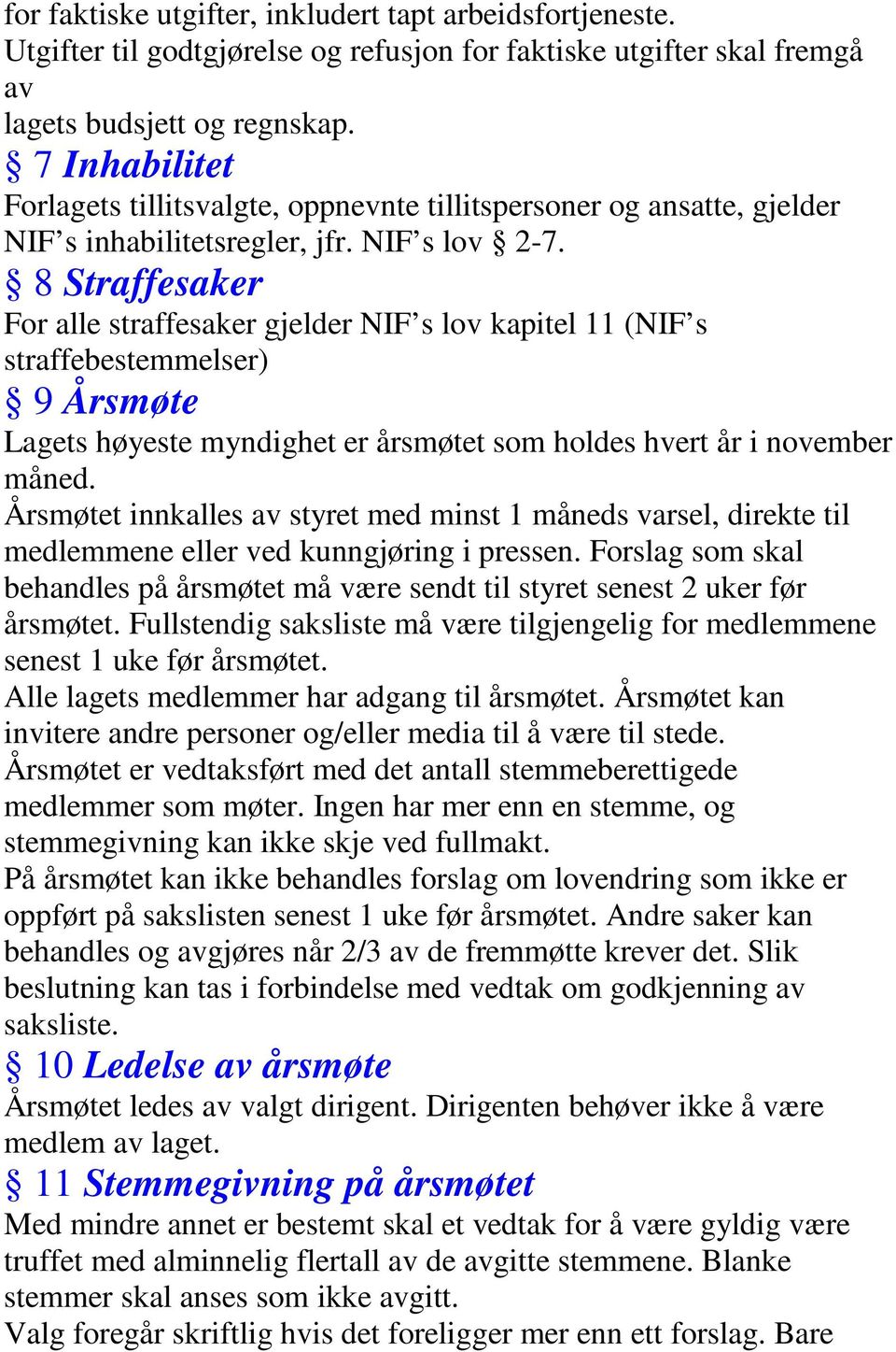 8 Straffesaker For alle straffesaker gjelder NIF s lov kapitel 11 (NIF s straffebestemmelser) 9 Årsmøte Lagets høyeste myndighet er årsmøtet som holdes hvert år i november måned.