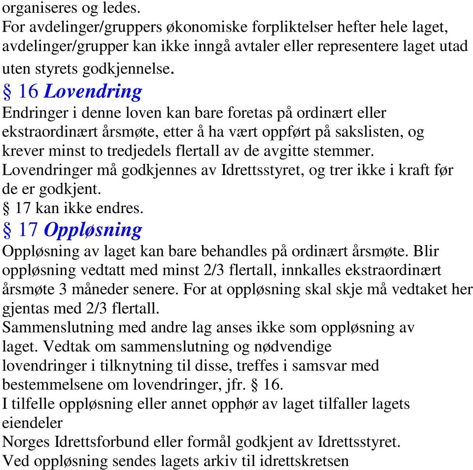 Lovendringer må godkjennes av Idrettsstyret, og trer ikke i kraft før de er godkjent. 17 kan ikke endres. 17 Oppløsning Oppløsning av laget kan bare behandles på ordinært årsmøte.