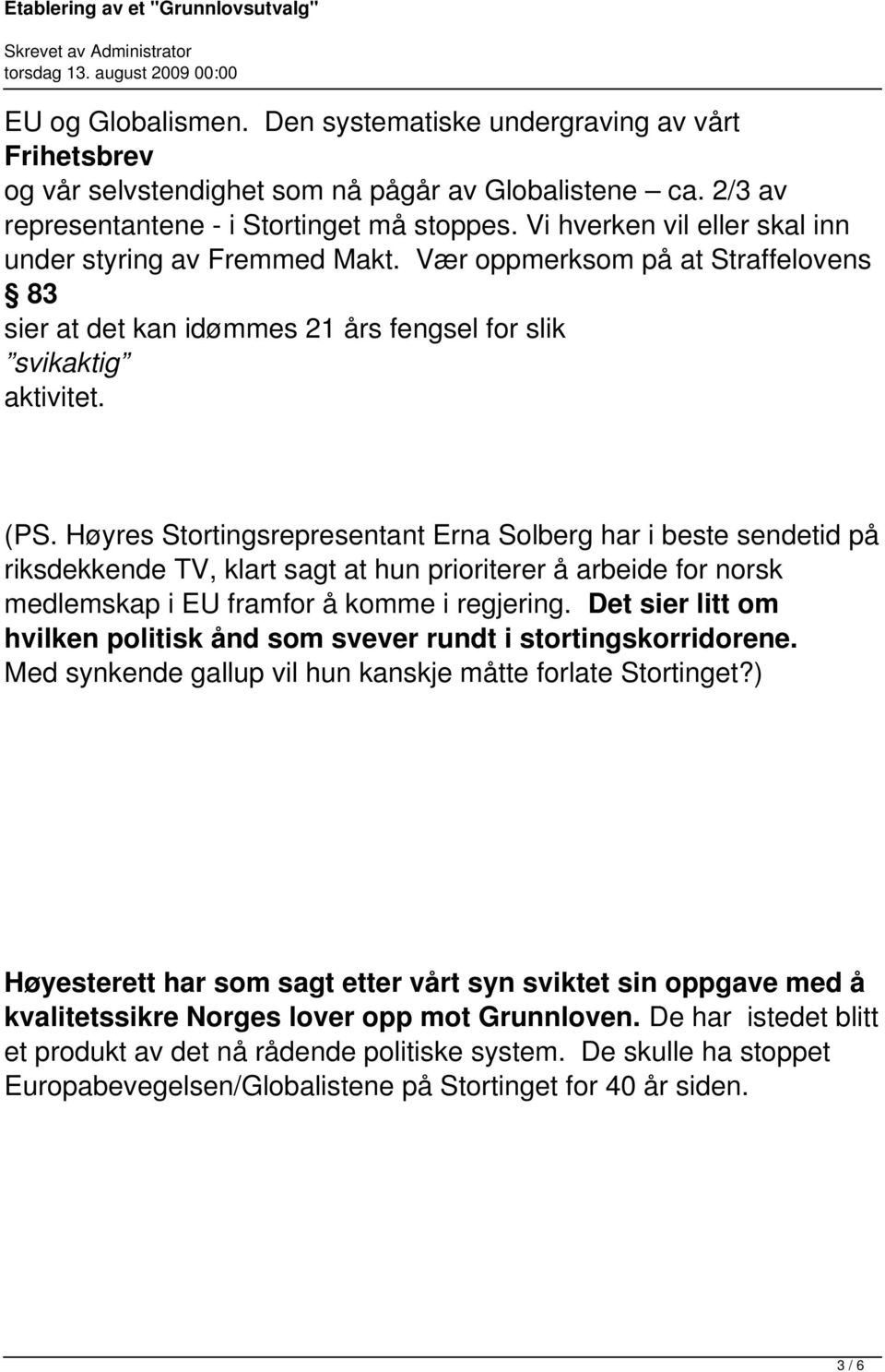 Høyres Stortingsrepresentant Erna Solberg har i beste sendetid på riksdekkende TV, klart sagt at hun prioriterer å arbeide for norsk medlemskap i EU framfor å komme i regjering.