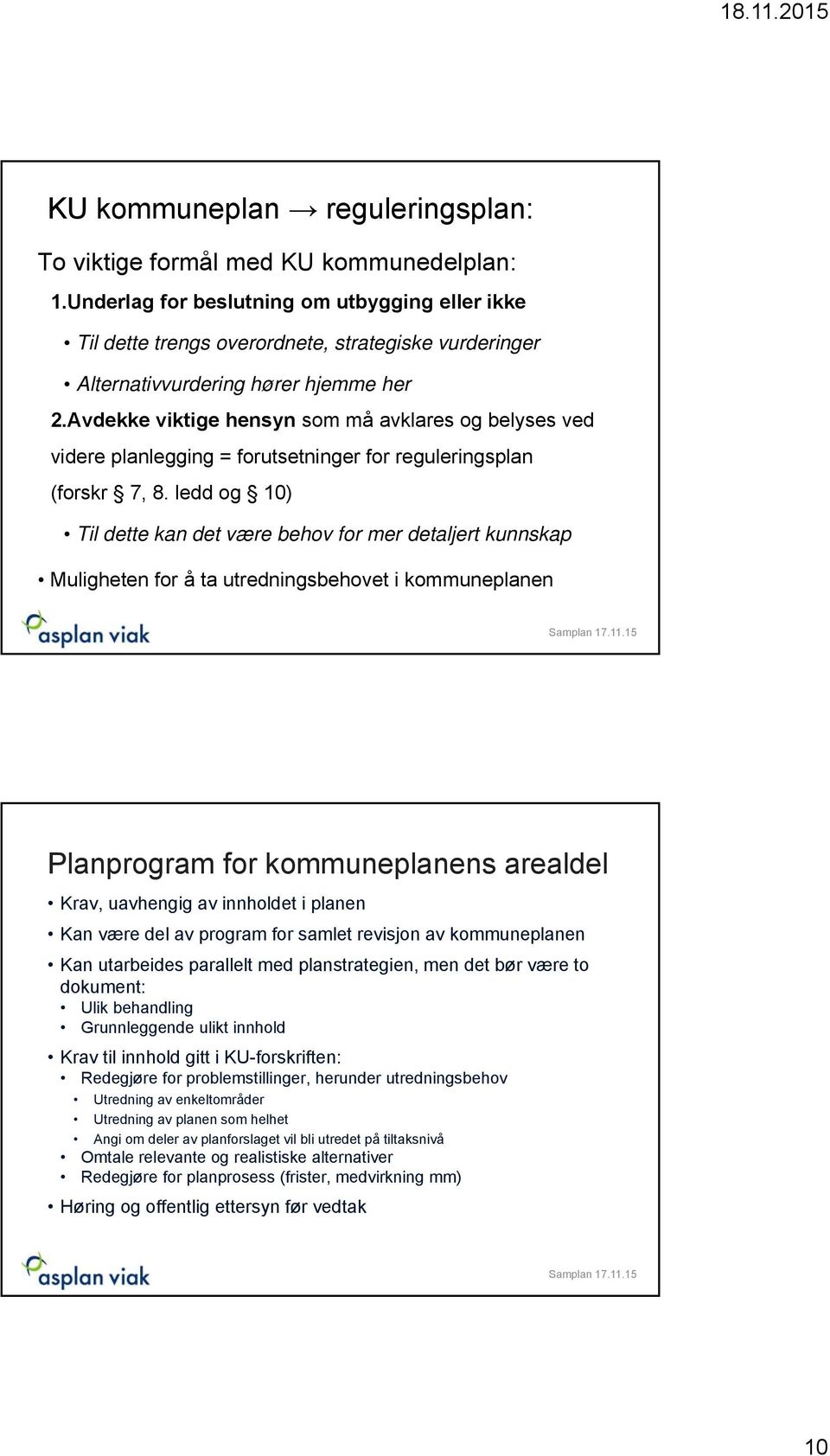 Avdekke viktige hensyn som må avklares og belyses ved videre planlegging = forutsetninger for reguleringsplan (forskr 7, 8.