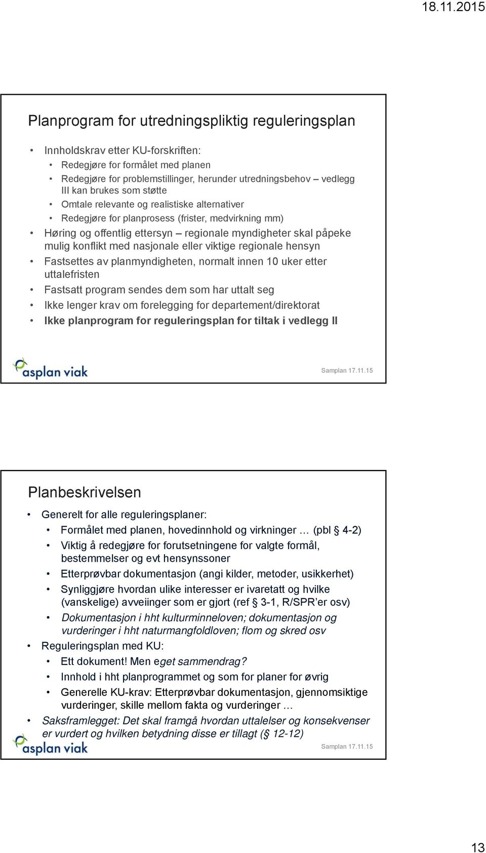 eller viktige regionale hensyn Fastsettes av planmyndigheten, normalt innen 10 uker etter uttalefristen Fastsatt program sendes dem som har uttalt seg Ikke lenger krav om forelegging for