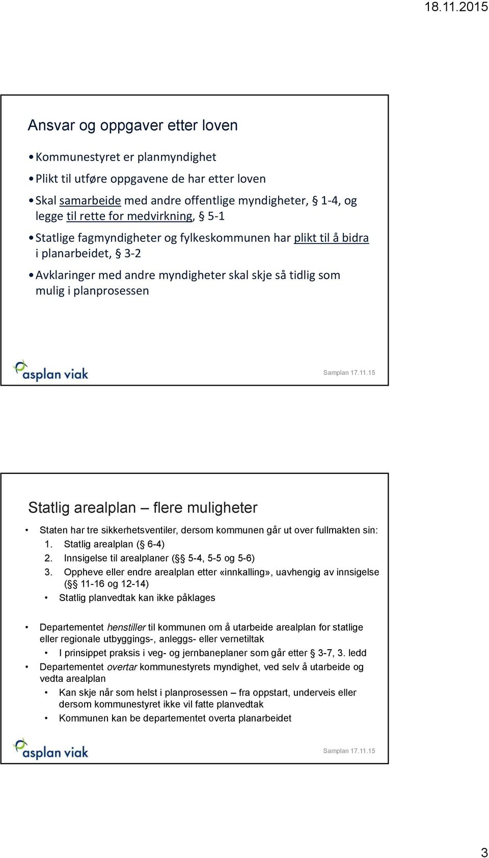 muligheter Staten har tre sikkerhetsventiler, dersom kommunen går ut over fullmakten sin: 1. Statlig arealplan ( 6-4) 2. Innsigelse til arealplaner ( 5-4, 5-5 og 5-6) 3.