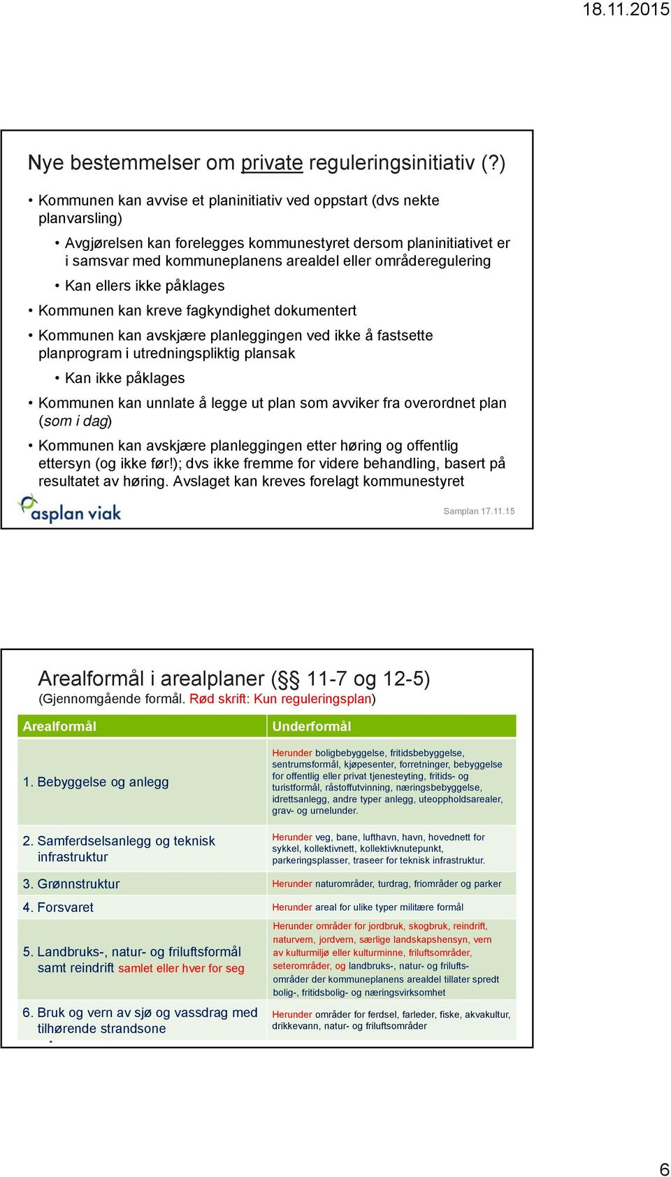 områderegulering Kan ellers ikke påklages Kommunen kan kreve fagkyndighet dokumentert Kommunen kan avskjære planleggingen ved ikke å fastsette planprogram i utredningspliktig plansak Kan ikke