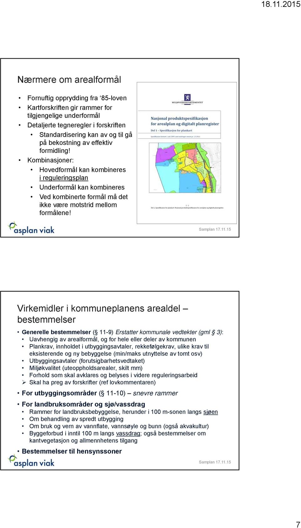 Virkemidler i kommuneplanens arealdel bestemmelser Generelle bestemmelser ( 11-9) Erstatter kommunale vedtekter (gml 3): Uavhengig av arealformål, og for hele eller deler av kommunen Plankrav,