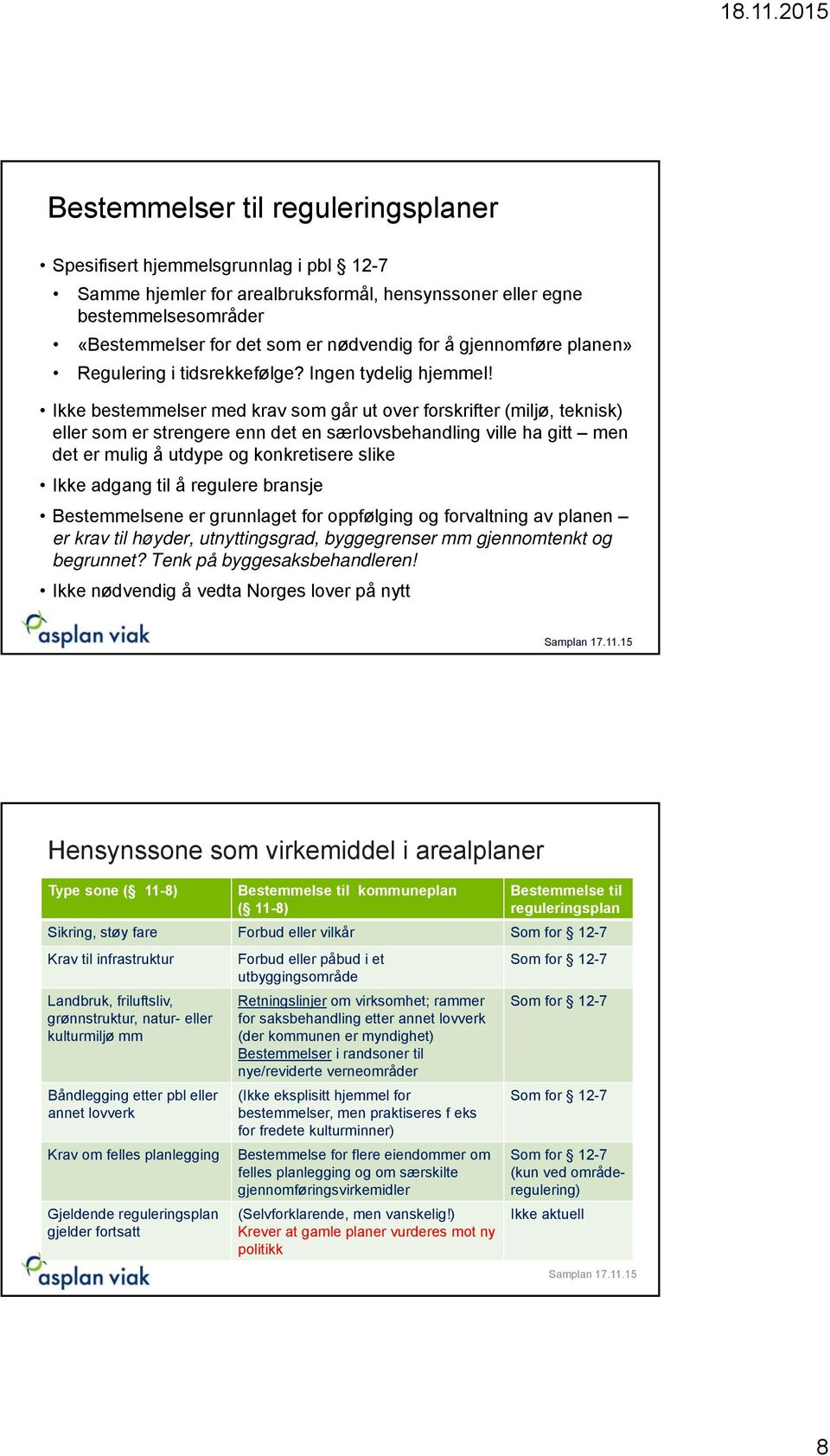 Ikke bestemmelser med krav som går ut over forskrifter (miljø, teknisk) eller som er strengere enn det en særlovsbehandling ville ha gitt men det er mulig å utdype og konkretisere slike Ikke adgang