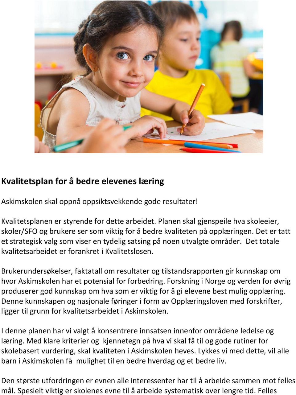 Det totale kvalitetsarbeidet er forankret i Kvalitetslosen. Brukerundersøkelser, faktatall om resultater og tilstandsrapporten gir kunnskap om hvor Askimskolen har et potensial for forbedring.