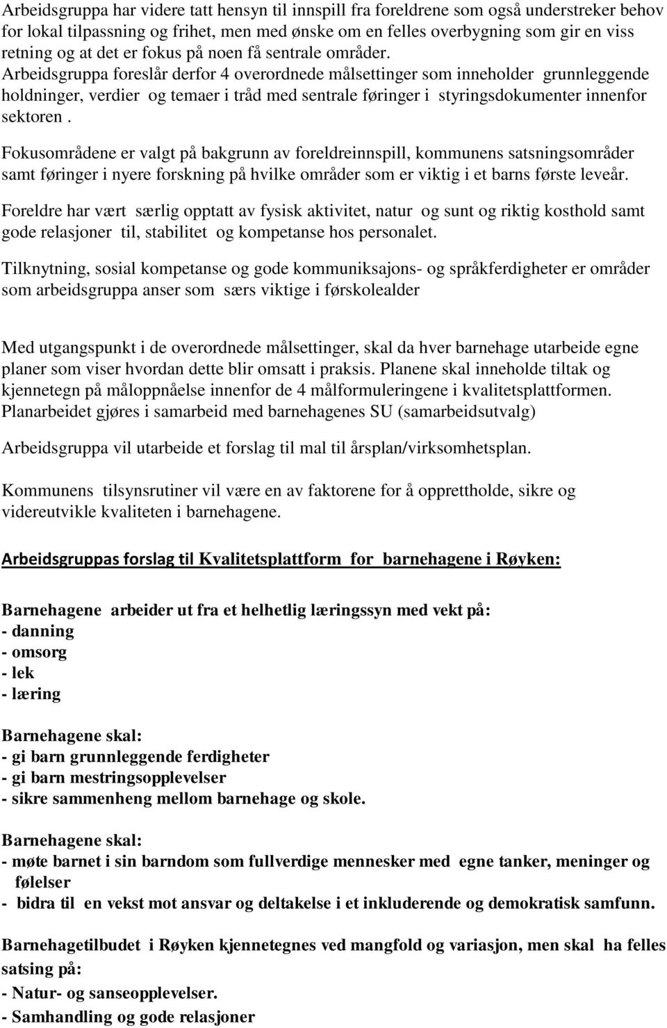 Arbeidsgruppa foreslår derfor 4 overordnede målsettinger som inneholder grunnleggende holdninger, verdier og temaer i tråd med sentrale føringer i styringsdokumenter innenfor sektoren.