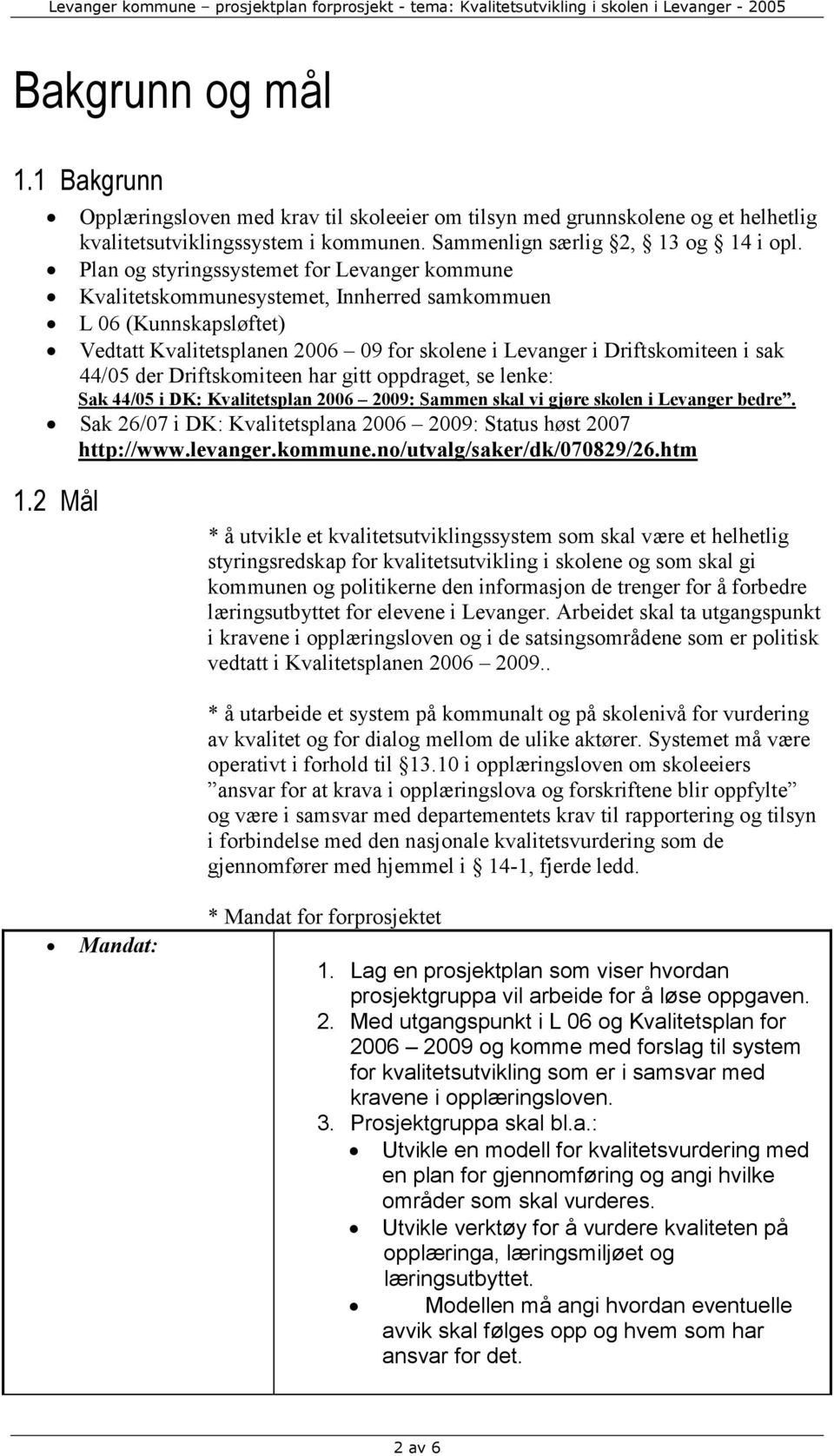 der Driftskomiteen har gitt oppdraget, se lenke: Sak 44/05 i DK: Kvalitetsplan 2006 2009: Sammen skal vi gjøre skolen i Levanger bedre.