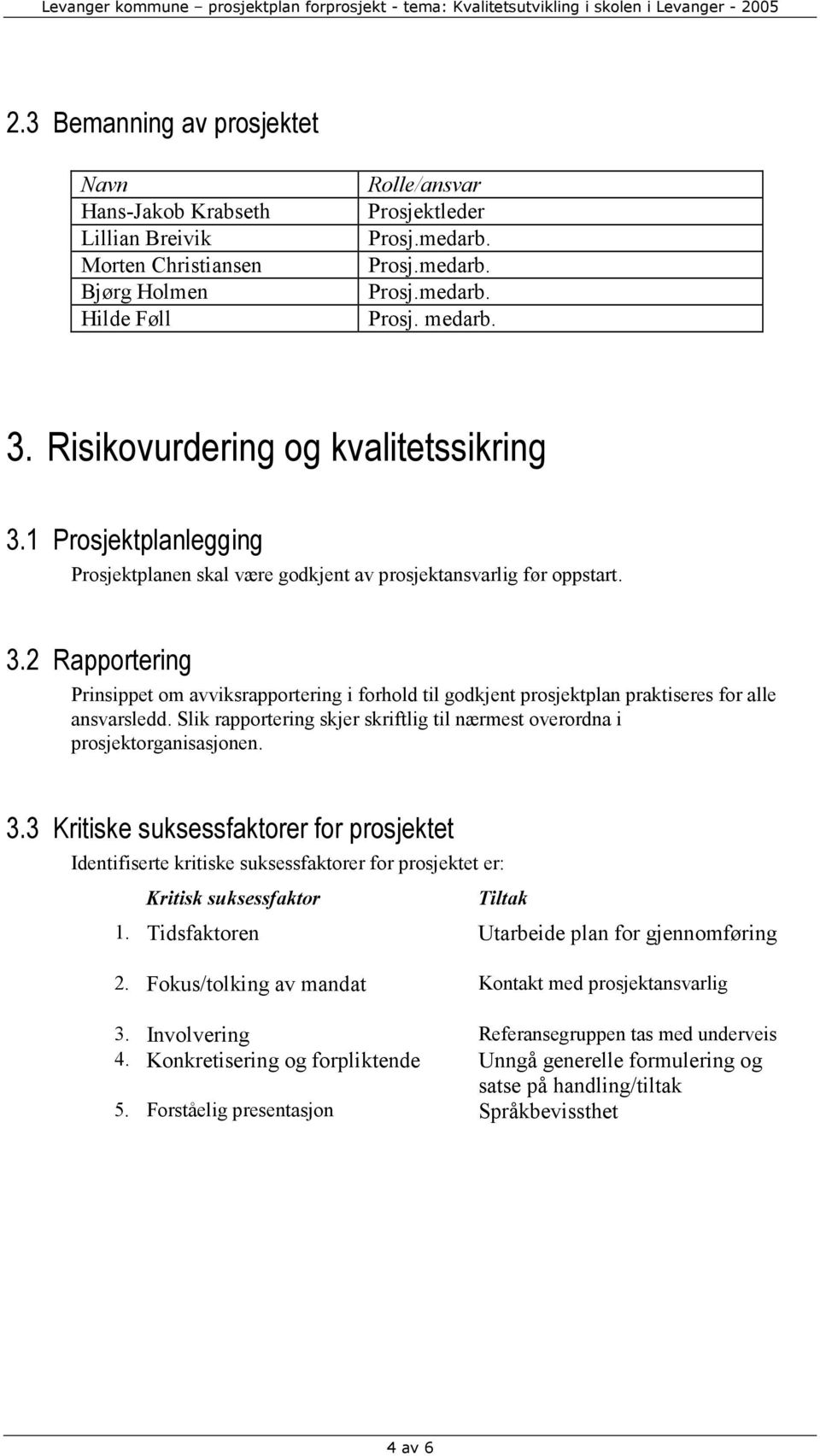 Slik rapportering skjer skriftlig til nærmest overordna i prosjektorganisasjonen. 3.