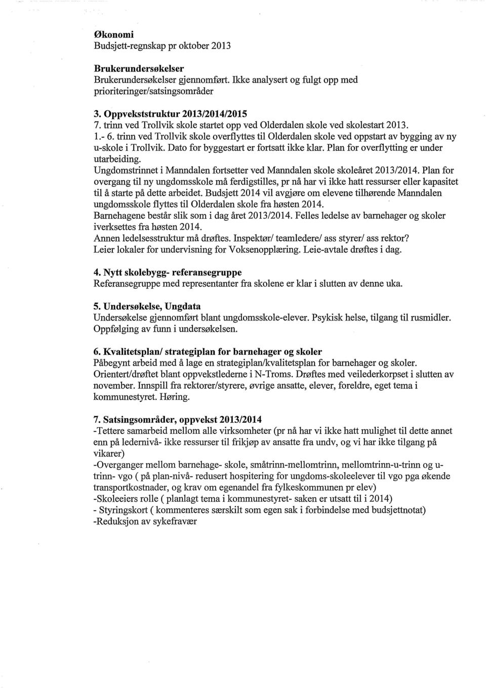 Dato for byggestart er fortsatt ikke klar. Plan for overflytting er under utarbeiding. Ungdomstrinnet i Manndalen fortsetter ved Manndalen skole skoleåret 2013/2014.