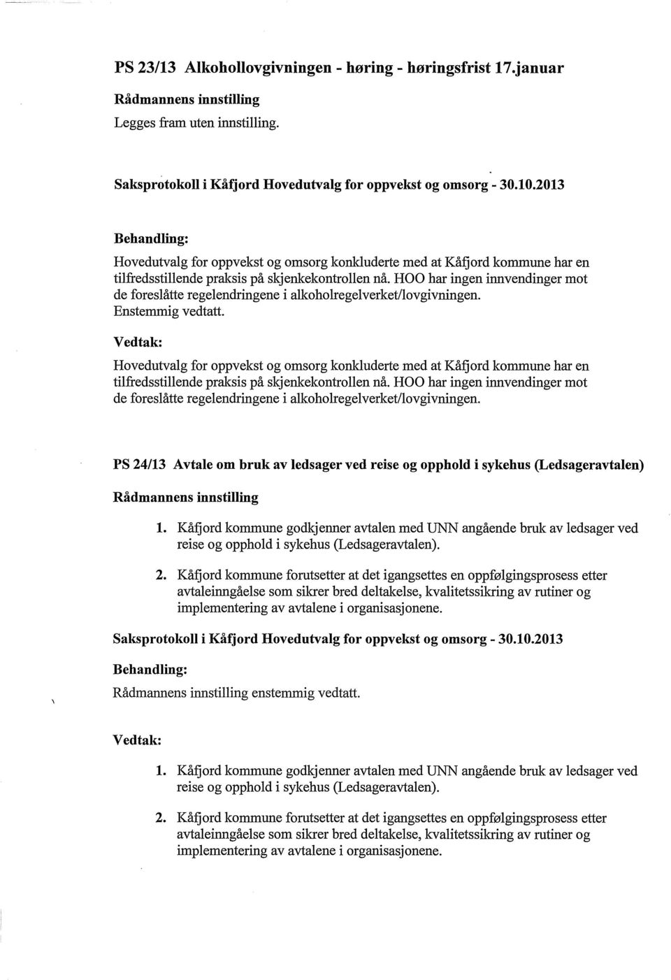 HOO har ingen innvendinger mot de foreslåtte regelendringene i alkoholregelverket/lovgivningen. Enstemmig vedtatt.