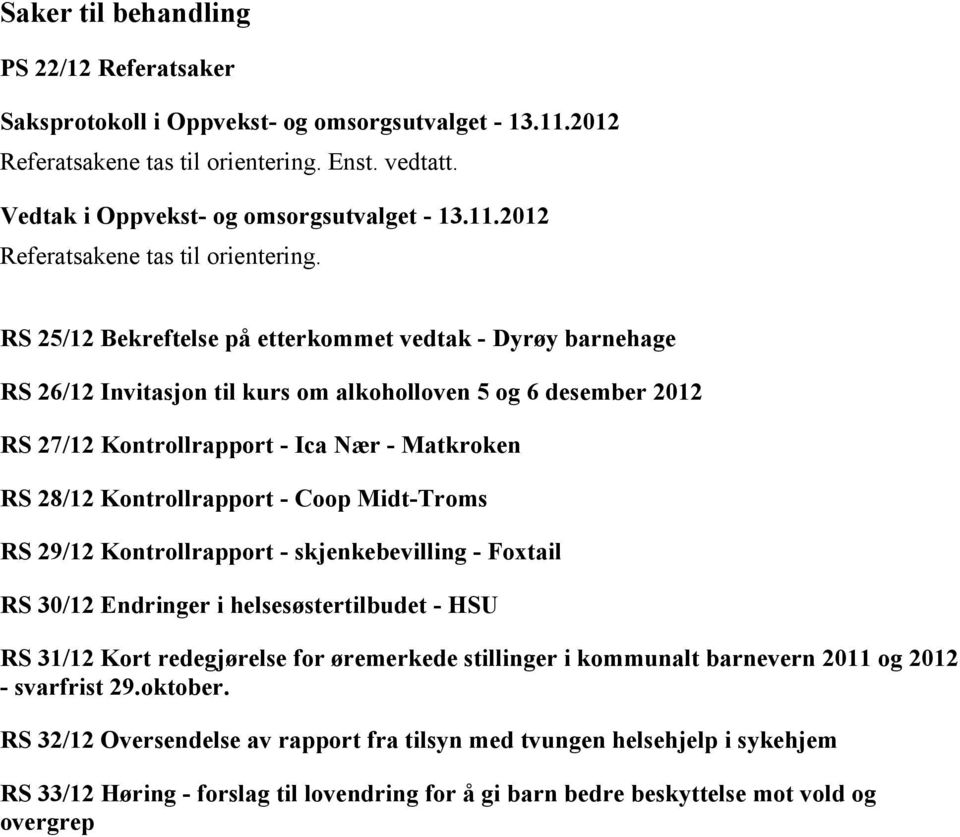 RS 25/12 Bekreftelse på etterkommet vedtak - Dyrøy barnehage RS 26/12 Invitasjon til kurs om alkoholloven 5 og 6 desember 2012 RS 27/12 Kontrollrapport - Ica Nær - Matkroken RS 28/12