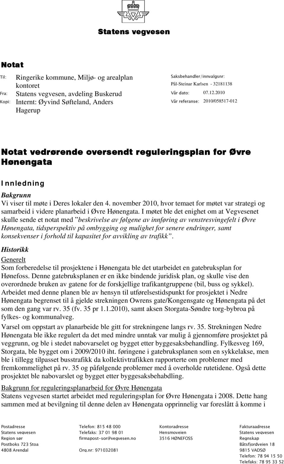 2010 Vår referanse: 2010/058517-012 Notat vedrørende oversendt reguleringsplan for Øvre Hønengata Innledning Bakgrunn Vi viser til møte i Deres lokaler den 4.