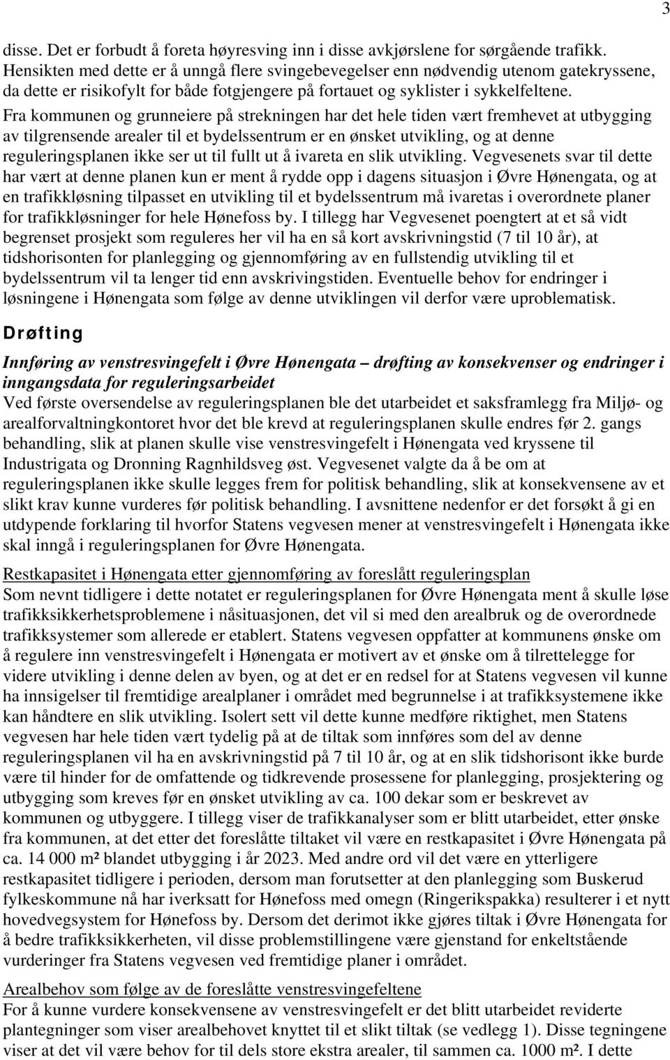 Fra kommunen og grunneiere på strekningen har det hele tiden vært fremhevet at utbygging av tilgrensende arealer til et bydelssentrum er en ønsket utvikling, og at denne reguleringsplanen ikke ser ut