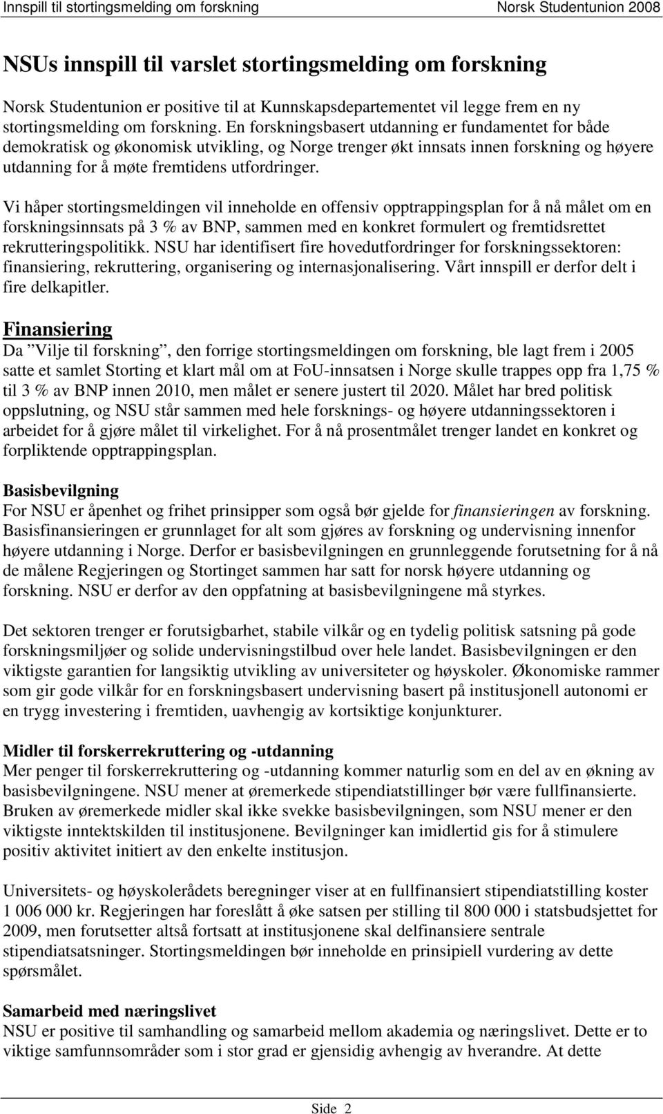 Vi håper stortingsmeldingen vil inneholde en offensiv opptrappingsplan for å nå målet om en forskningsinnsats på 3 % av BNP, sammen med en konkret formulert og fremtidsrettet rekrutteringspolitikk.