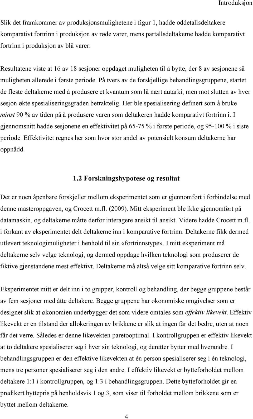 På tvers av de forskjellige behandlingsgruppene, startet de fleste deltakerne med å produsere et kvantum som lå nært autarki, men mot slutten av hver sesjon økte spesialiseringsgraden betraktelig.