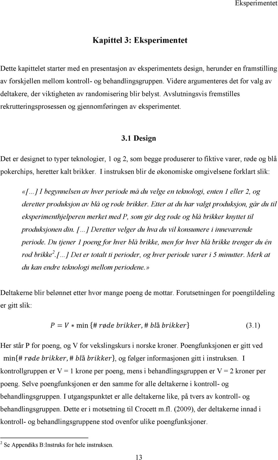 1 Design Det er designet to typer teknologier, 1 og 2, som begge produserer to fiktive varer, røde og blå pokerchips, heretter kalt brikker.