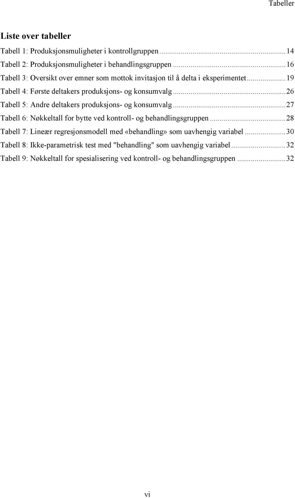 .. 26 Tabell 5: Andre deltakers produksjons- og konsumvalg... 27 Tabell 6: Nøkkeltall for bytte ved kontroll- og behandlingsgruppen.