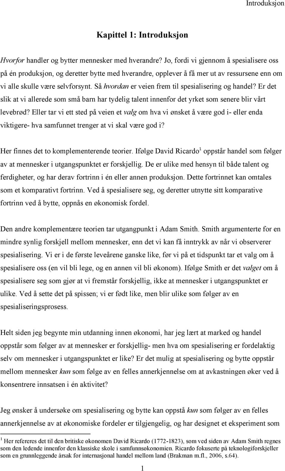 Så hvordan er veien frem til spesialisering og handel? Er det slik at vi allerede som små barn har tydelig talent innenfor det yrket som senere blir vårt levebrød?