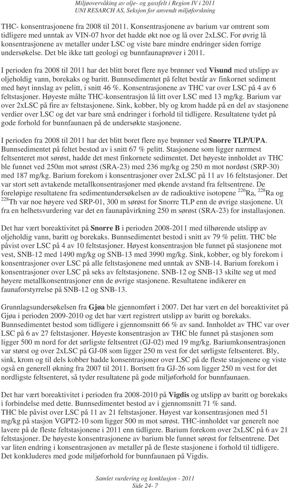 I perioden fra 2008 til 2011 har det blitt boret flere nye brønner ved Visund med utslipp av oljeholdig vann, borekaks og baritt.