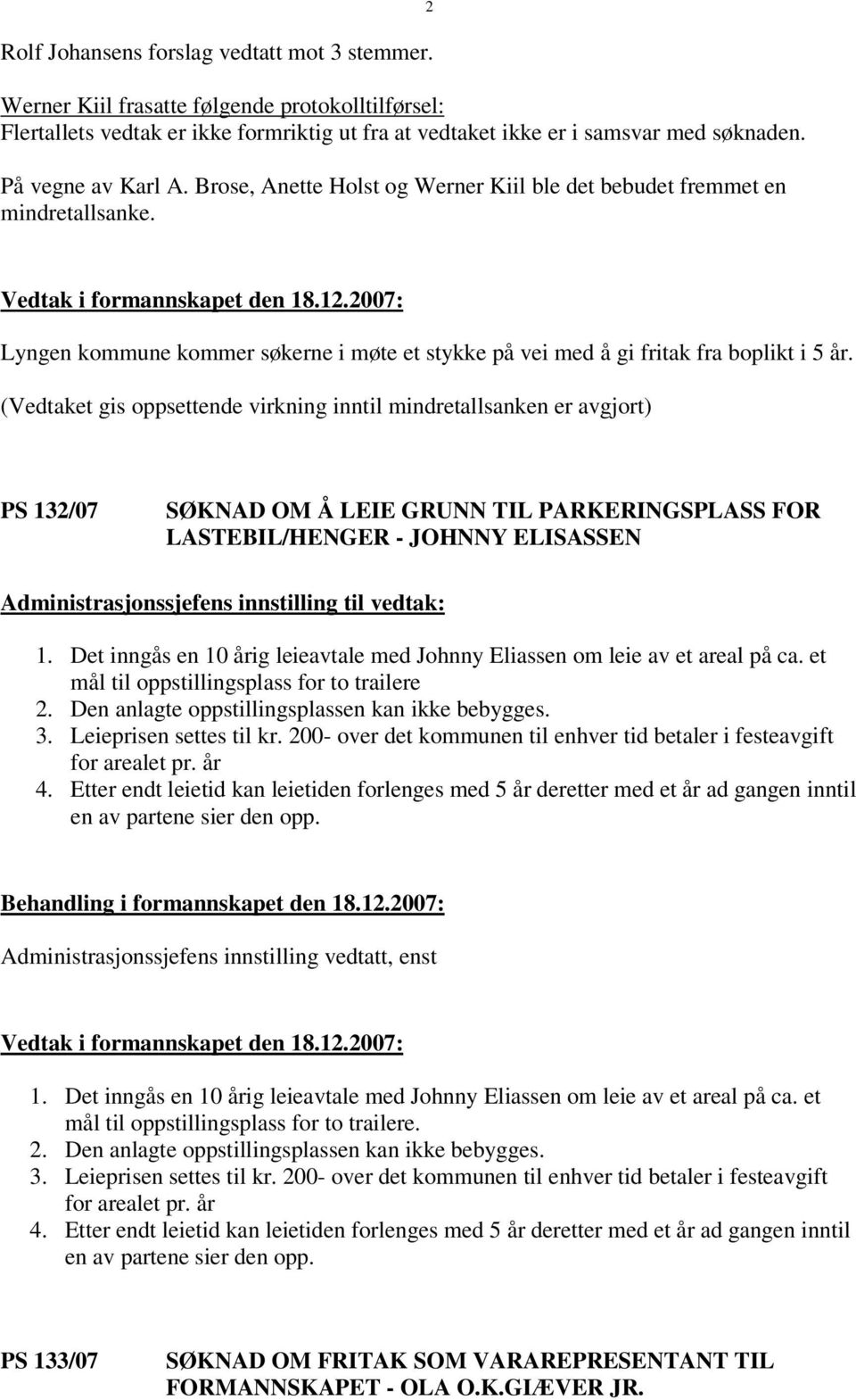 (Vedtaket gis oppsettende virkning inntil mindretallsanken er avgjort) PS 132/07 SØKNAD OM Å LEIE GRUNN TIL PARKERINGSPLASS FOR LASTEBIL/HENGER - JOHNNY ELISASSEN 1.