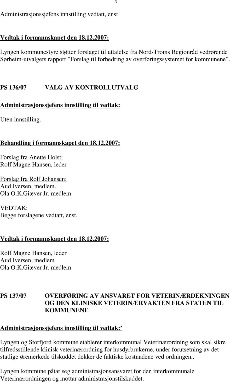 medlem Begge forslagene vedtatt, enst. Rolf Magne Hansen, leder Aud Iversen, medlem Ola O.K.Giæver Jr.