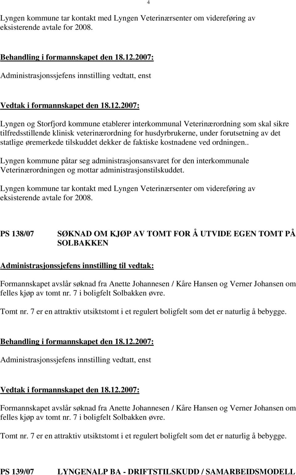 tilskuddet dekker de faktiske kostnadene ved ordningen.. Lyngen kommune påtar seg administrasjonsansvaret for den interkommunale Veterinærordningen og mottar administrasjonstilskuddet.