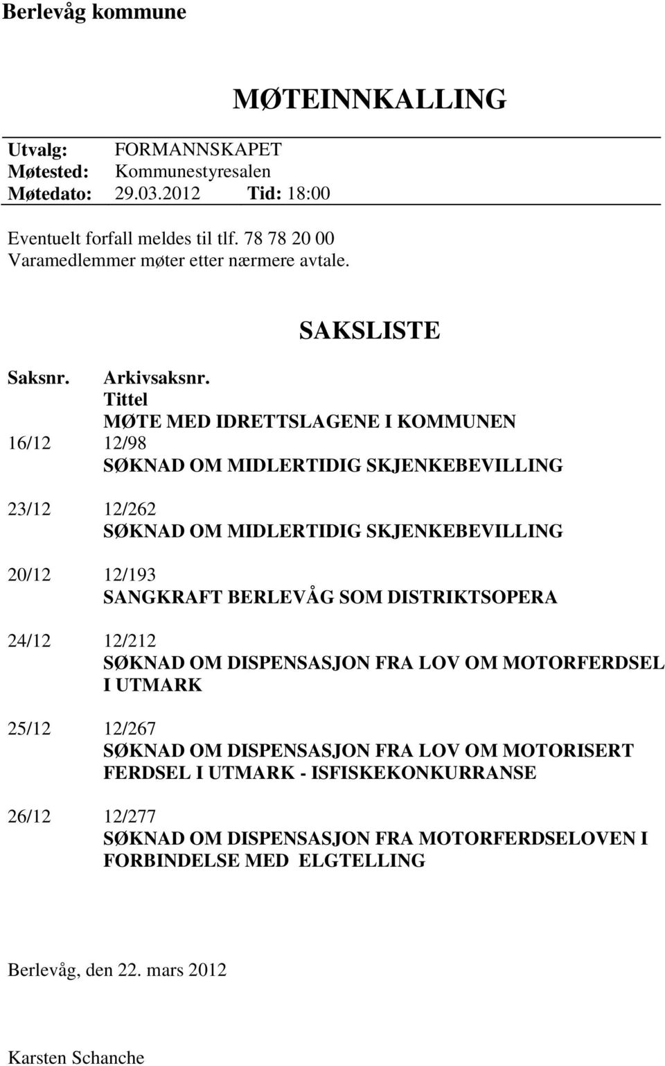 Tittel MØTE MED IDRETTSLAGENE I KOMMUNEN 16/12 12/98 SØKNAD OM MIDLERTIDIG SKJENKEBEVILLING 23/12 12/262 SØKNAD OM MIDLERTIDIG SKJENKEBEVILLING 20/12 12/193 SANGKRAFT BERLEVÅG