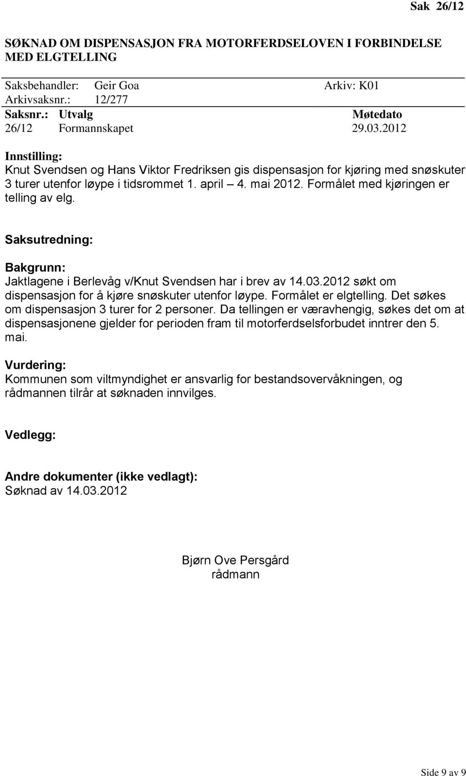 Jaktlagene i Berlevåg v/knut Svendsen har i brev av 14.03.2012 søkt om dispensasjon for å kjøre snøskuter utenfor løype. Formålet er elgtelling. Det søkes om dispensasjon 3 turer for 2 personer.