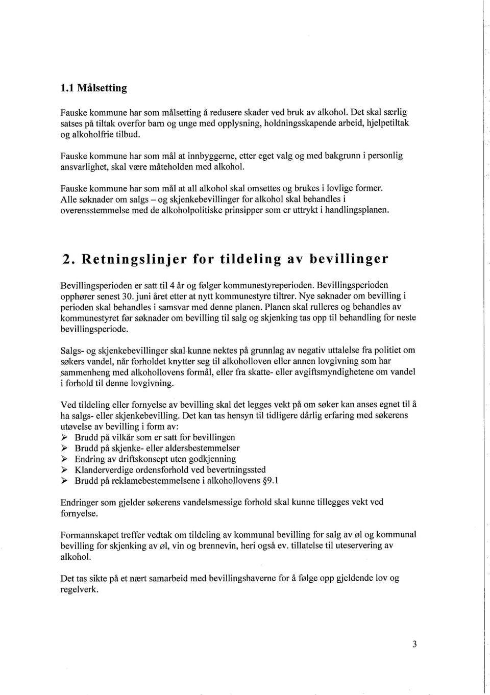 Fauske kommune har som m l at innbyggerne, etter eget valg og med bakgrunn i personlig ansvarlighet, skal v re m teholden med alkohol.