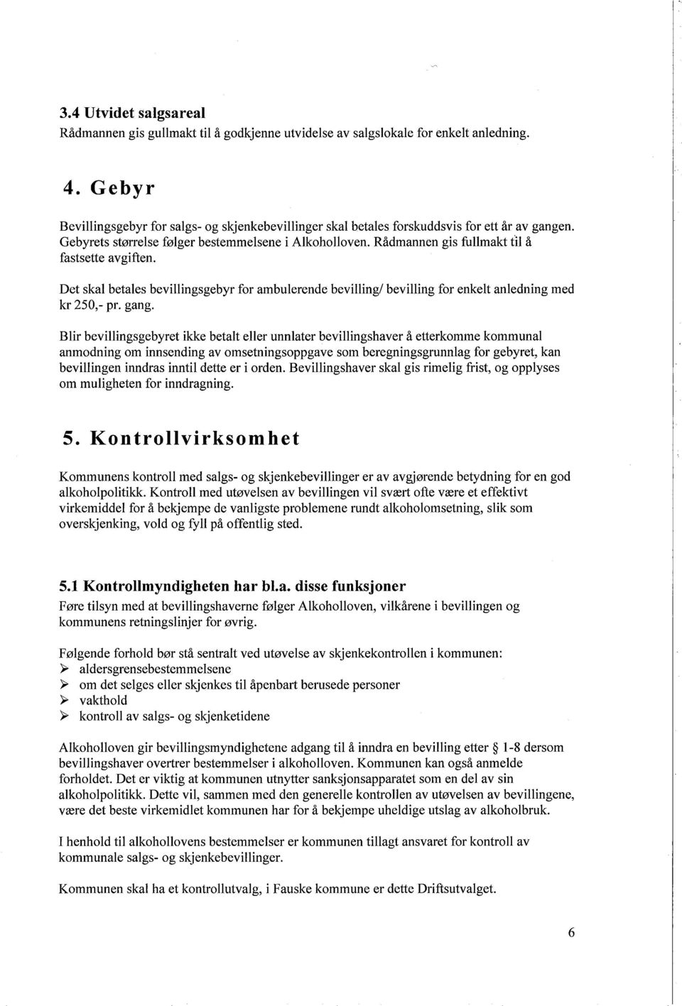 R dmannen gis fullmakt til fastsette avgiften. Det skal betales bevillingsgebyr for ambulerende bevilling/ bevilling for enkelt anledning med kr 250,- pr. gang.